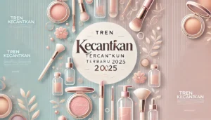 Tren Kecantikan 2025: Lebih dari Sekadar Estetika, Menuju Personalisasi dan Keberlanjutan