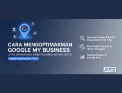 Cara Mengoptimalkan Google My Business Untuk Meningkatkan Visibilitas Bisnis Lokal Secara Gratis